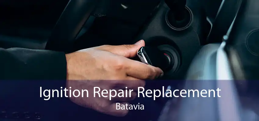 Ignition Repair Replacement Batavia